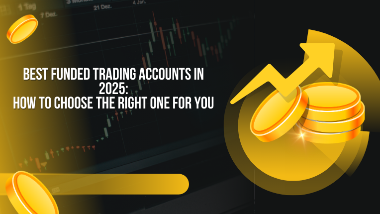 Best Funded Trading Accounts in 2025: How to Choose the Right One for You